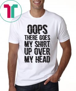 OOPS THERE GOES MY SHIRT UP OVER MY HEAD SHIRT