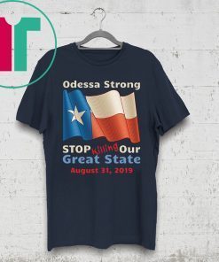 Odessa Strong Stop Killing Our Great State Memorial T-Shirt