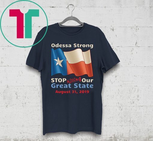 Odessa Strong Stop Killing Our Great State Memorial T-Shirt