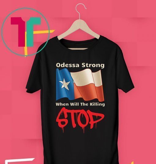 Odessa Strong When Will The Killing Stop T-Shirt