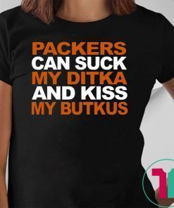 PACKERS CAN SUCK MY DITKA AND KISS MY BUTKUS T-SHIRT