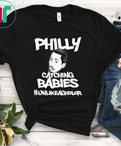 PHILLY CATCHING BABIES UNLIKE AGUILAR SHIRT