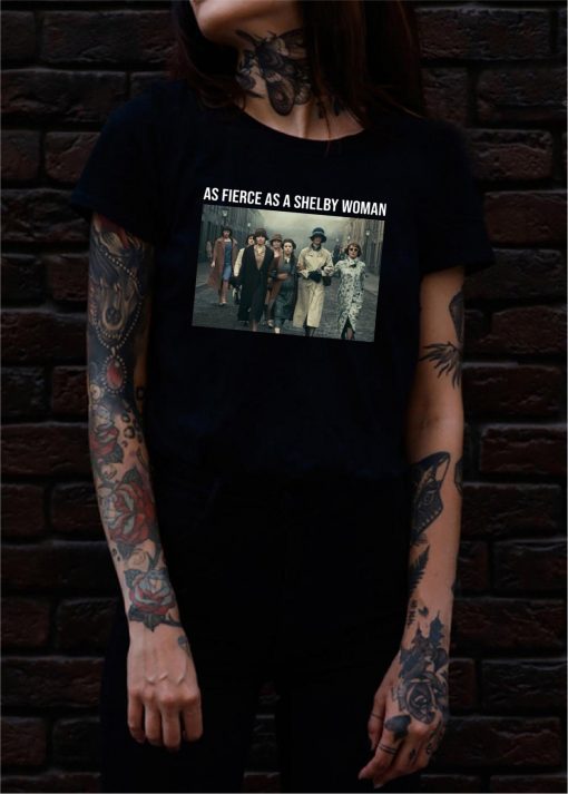 Peaky Blinders As Fierce As A Shelby Woman Shirt