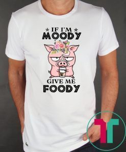 Pig if I’m moody give me foody floral shirt