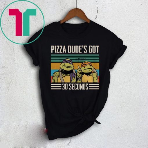 Pizza Dude’s Got 30 Seconds Vintage Shirt