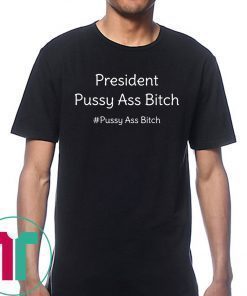 President Pussy Ass Bitch Funny Anti Trump #pussyassbitch T-Shirt