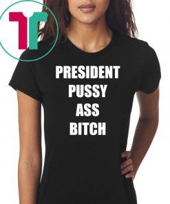 President Pussy Ass Bitch Shirt T-Shirt