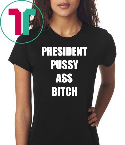 President Pussy Ass Bitch Shirt T-Shirt