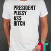 President Pussy Ass Bitch original T Shirt