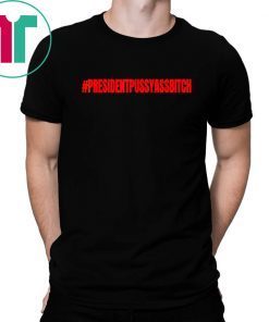 President Pussy Ass Bitch of the U S Trump Trending 2020 T-Shirt