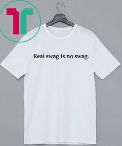 REAL SWAG IS NO SWAG SHIRT