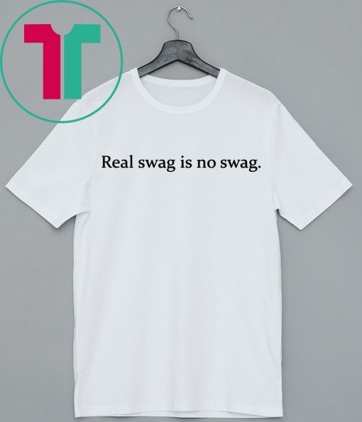 REAL SWAG IS NO SWAG SHIRT