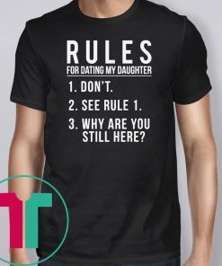 Rules For Dating My Daughter 1 Don’t 2 See Rule 1 3 Why are you still here shirt