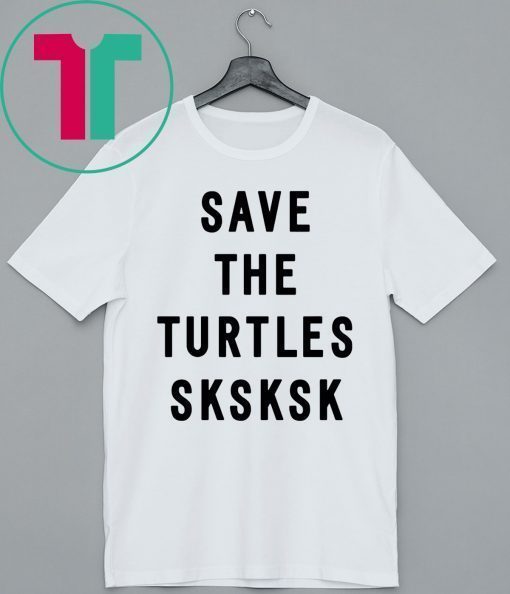 SKSKSK SAVE THE TURTLES SHIRT