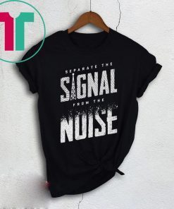 Separate The Signal From The Noise Shirt