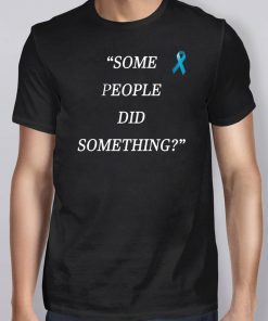 Some People Did Something Shirt