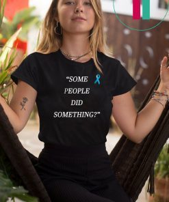 Some People Did Something Shirt