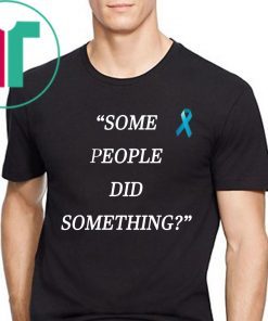 Some People Did Something Shirt Limited Edition