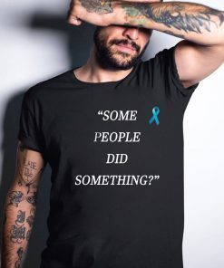 Some People Did Something Shirt