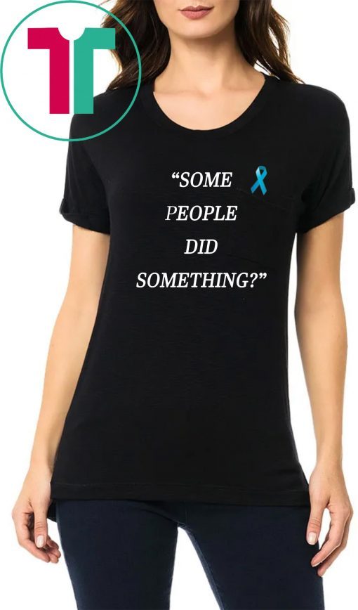 Some People Did Something original Shirt