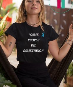 Some People Did Something Offcial Tee Shirt