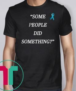 Some People Did Something Offcial Tee Shirt