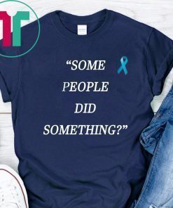 Some People Did Something Offcial Tee Shirt