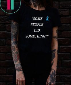 Some People Did Something T-Shirt