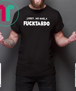 Sorry no habla fucktardo shirt