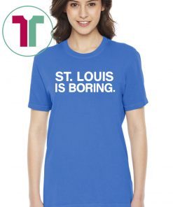 St Louis Is Boring T-Shirt