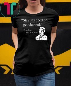 Stay strapped or get clapped sun tzu the art of war shirt