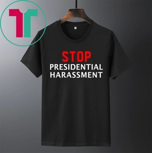 Stop Presidential Harassment Shirt