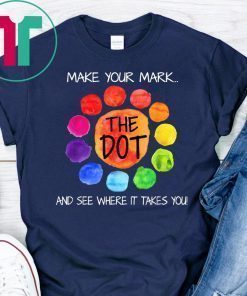 The Dot Day 2019 Make Your Mark And See Where It Takes You Tee Shirt