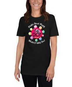 The Dot Day 2019 Make Your Mark And See Where It Takes You T-Shirt