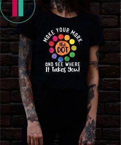 The Dot Day Shirt Make Your Mark And See Where It Takes You T-Shirt