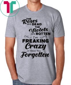 The Roses are dead the violets are rotten shirt