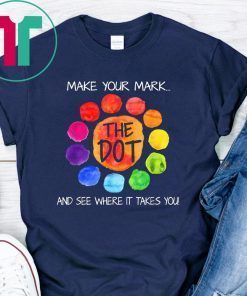 The dot day 2019 make your mark and see where it takes you shirt