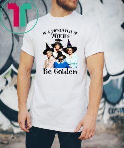 The golden girls in a world full of witches be golden halloween Shirt