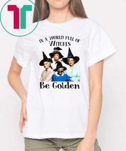 The golden girls in a world full of witches be golden halloween Shirt