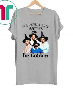 The golden girls in a world full of witches be golden halloween Shirt