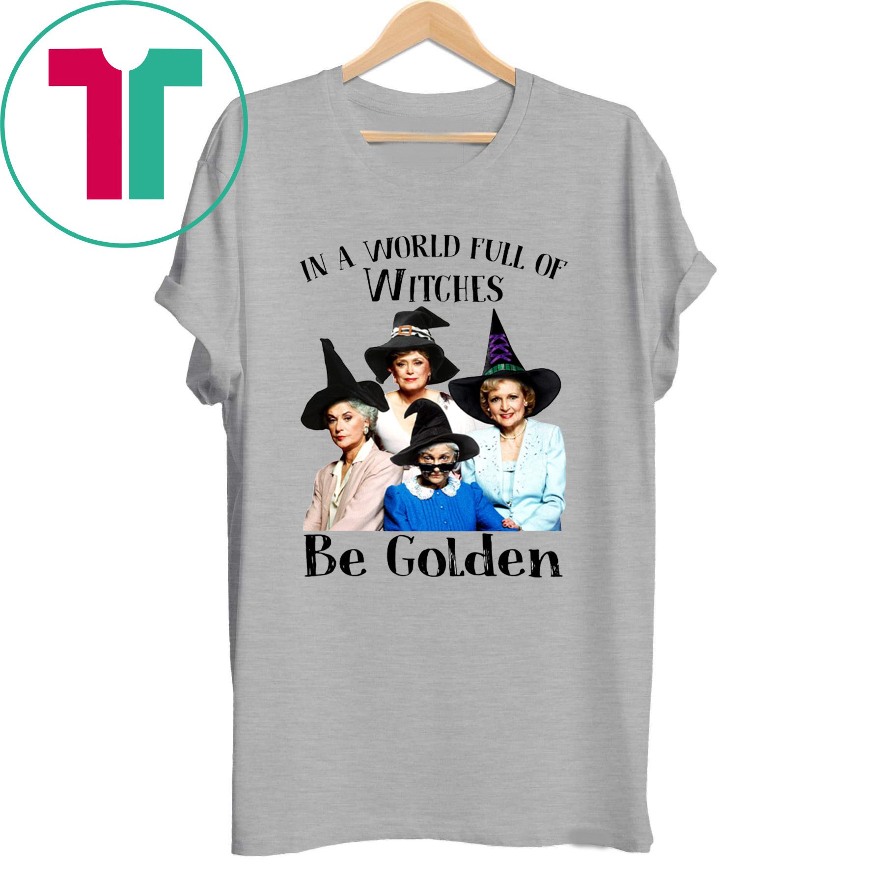 The golden girls in a world full of witches be golden halloween Shirt
