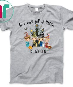 The golden girls in a world full of witches be golden shirt