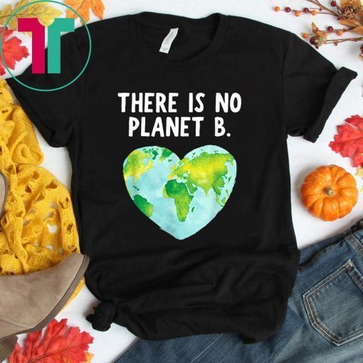 Earth Day There Is No Planet B Love Earth Shirt