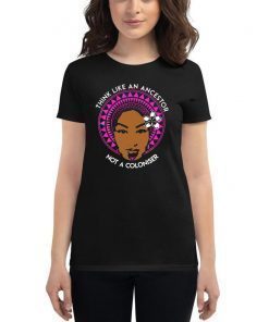 Think Like An Ancestor not a coloniser shirt