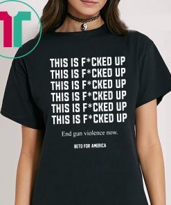 This Is Fucked Up End Gun Violence Shirt