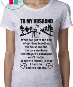 To My Husband When We Get To The End of Our Lives Together Poster Shirt