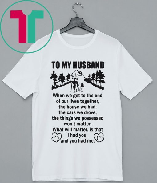 To My Husband When We Get To The End of Our Lives Together Poster Shirt