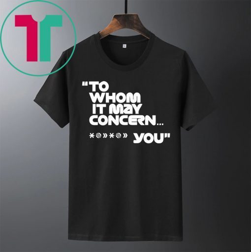 To Whom It May Concern Fuck You Shirt