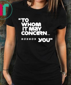 To Whom It May Concern Fuck You Shirt