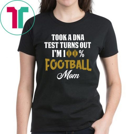 Took a dna test turns out I'm 100% football mom shirt